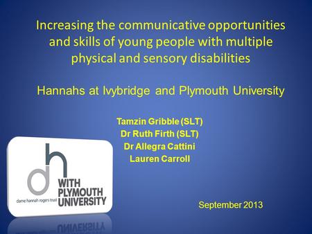 Increasing the communicative opportunities and skills of young people with multiple physical and sensory disabilities Hannahs at Ivybridge and Plymouth.