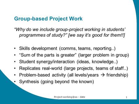 Project - date 1 Group-based Project Work “Why do we include group-project working in students’ programmes of study?” [we say it’s good for.