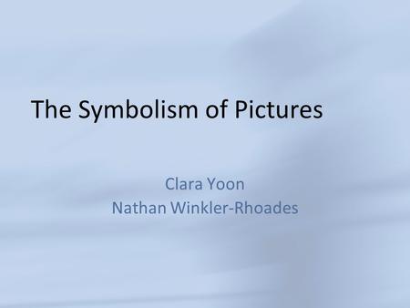 The Symbolism of Pictures Clara Yoon Nathan Winkler-Rhoades.