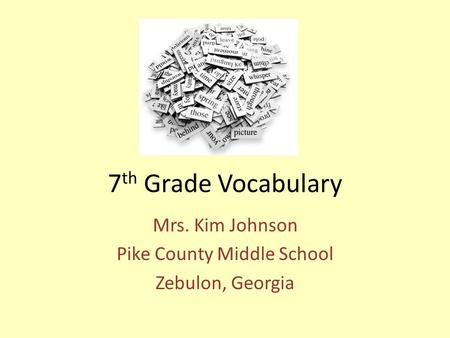 7 th Grade Vocabulary Mrs. Kim Johnson Pike County Middle School Zebulon, Georgia.
