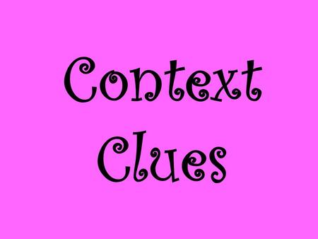 Context Clues. Context clues help us to understand unfamiliar words by seeing how they fit with other words in sentences. What are context clues? The.