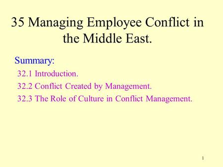1 35 Managing Employee Conflict in the Middle East. Summary: 32.1 Introduction. 32.2 Conflict Created by Management. 32.3 The Role of Culture in Conflict.