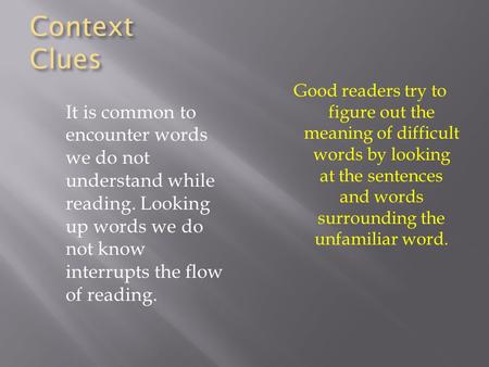 Context Clues It is common to encounter words we do not understand while reading. Looking up words we do not know interrupts the flow of reading. Good.