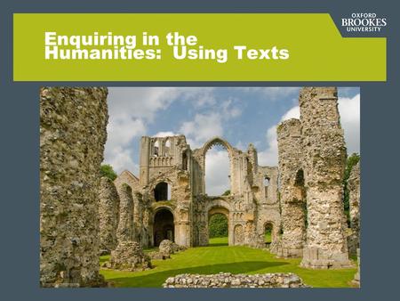 Enquiring in the Humanities: Using Texts. Aims for this session: 1.To develop your ability to identify and remove barriers to textual understanding in.