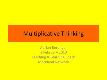 Multiplicative Thinking Adrian Berenger 3 February 2010 Teaching & Learning Coach Moreland Network.
