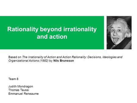 Rationality beyond irrationality and action Based on The Irrationality of Action and Action Rationality: Decisions, Ideologies and Organizational Actions.