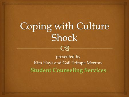 Presented by Kim Hays and Gail Trimpe Morrow Student Counseling Services.