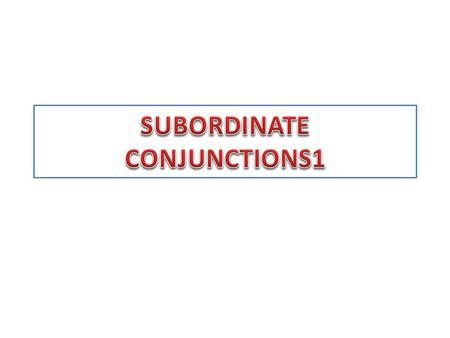 CONJUNCTIONS COORDINATING CONJUNCTIONS SUBORDINATING CONJUNCTIONS.