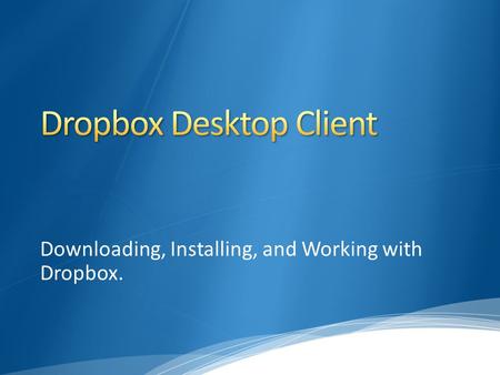 Downloading, Installing, and Working with Dropbox.