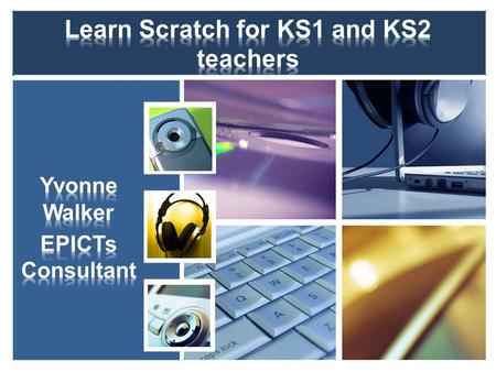 Course resources available from www.epicts.org.uk www.epicts.org.uk What is Scratch? How does Scratch fit into the Computing PoS? Progression in Computing.