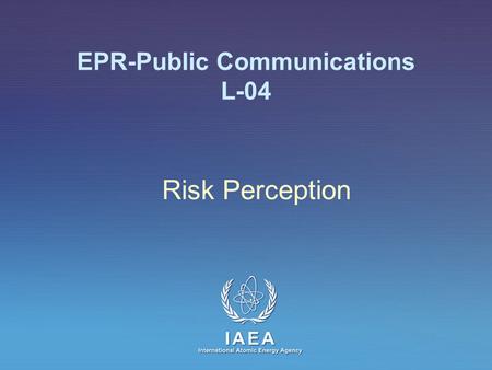 IAEA International Atomic Energy Agency EPR-Public Communications L-04 Risk Perception.