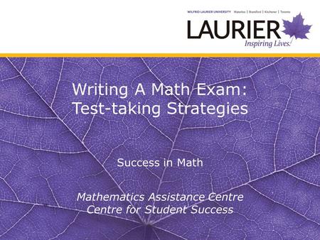 Writing A Math Exam: Test-taking Strategies Success in Math Mathematics Assistance Centre Centre for Student Success.