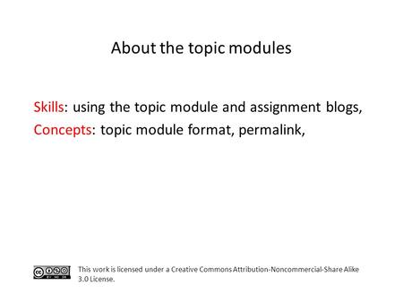 Skills: using the topic module and assignment blogs, Concepts: topic module format, permalink, This work is licensed under a Creative Commons Attribution-Noncommercial-Share.