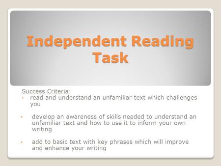 Independent Reading Task Success Criteria: read and understand an unfamiliar text which challenges you develop an awareness of skills needed to understand.