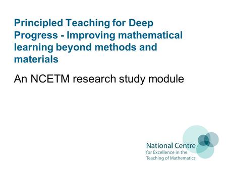 Principled Teaching for Deep Progress - Improving mathematical learning beyond methods and materials An NCETM research study module.