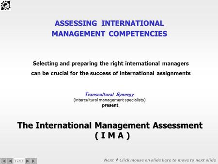 ASSESSING INTERNATIONAL MANAGEMENT COMPETENCIES The International Management Assessment ( I M A ) Selecting and preparing the right international managers.