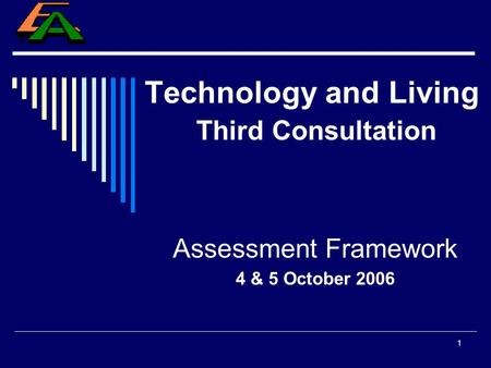1 Technology and Living Third Consultation Assessment Framework 4 & 5 October 2006.
