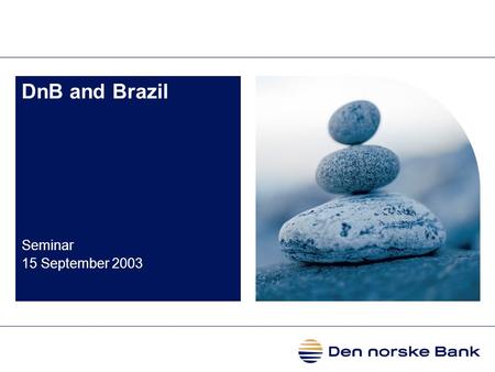 DnB and Brazil Seminar 15 September 2003. 2 Why Brazil Vast natural resources and familiar industries Oil and Gas Shipping and ship building Energy Pulp.
