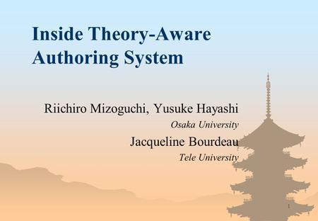 1 Inside Theory-Aware Authoring System Riichiro Mizoguchi, Yusuke Hayashi Osaka University Jacqueline Bourdeau Tele University.