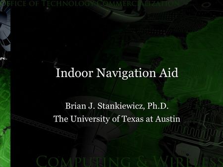 Indoor Navigation Aid Brian J. Stankiewicz, Ph.D. The University of Texas at Austin.