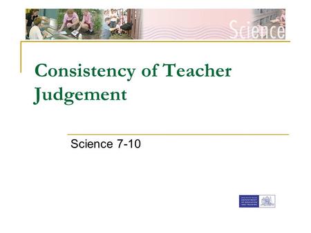 [Insert faculty Banner] Consistency of Teacher Judgement