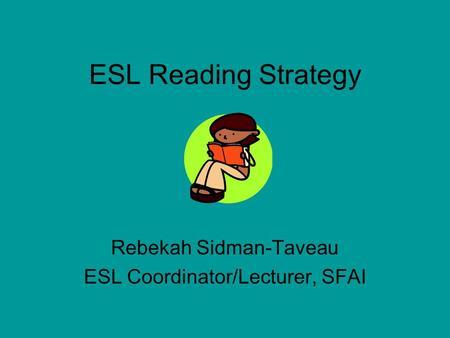ESL Reading Strategy Rebekah Sidman-Taveau ESL Coordinator/Lecturer, SFAI.