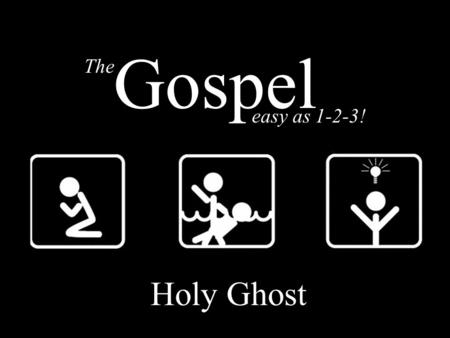 The easy as 1-2-3! Gospel Holy Ghost. The GOSPEL – Holy Ghost Death Burial Resurrection The easy as 1-2-3! Gospel.