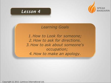 Copyright © 2011 Lumivox International Ltd. Learning Goals 1.How to Look for someone; 2.How to ask for directions. 3.How to ask about someone's occupation;