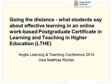 Going the distance - what students say about effective learning in an online work-based Postgraduate Certificate in Learning and Teaching in Higher Education.