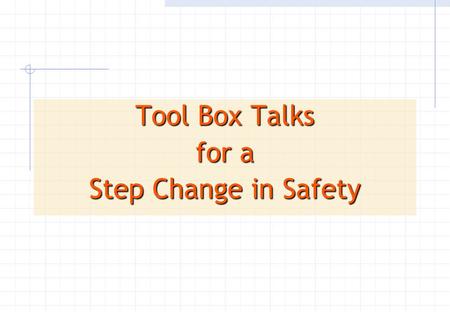 Tool Box Talks for a Step Change in Safety. A Tool Box Talk is a meeting to identify potential hazards associated with a Job. The meeting is to consider.