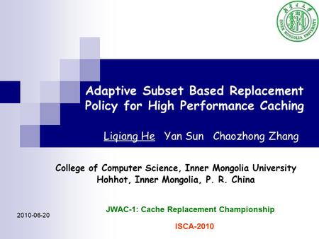 Adaptive Subset Based Replacement Policy for High Performance Caching Liqiang He Yan Sun Chaozhong Zhang College of Computer Science, Inner Mongolia University.