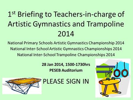 1 st Briefing to Teachers-in-charge of Artistic Gymnastics and Trampoline 2014 National Primary Schools Artistic Gymnastics Championship 2014 National.