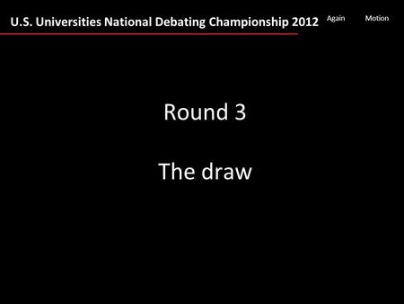 U.S. Universities National Debating Championship 2012 AgainMotion Round 3 The draw.