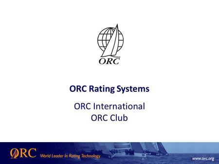 ORC Rating Systems ORC International ORC Club. Why do we need rating system? To allow boats of different sizes and characteristics to race each other.