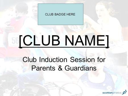 [CLUB NAME] Club Induction Session for Parents & Guardians CLUB BADGE HERE.