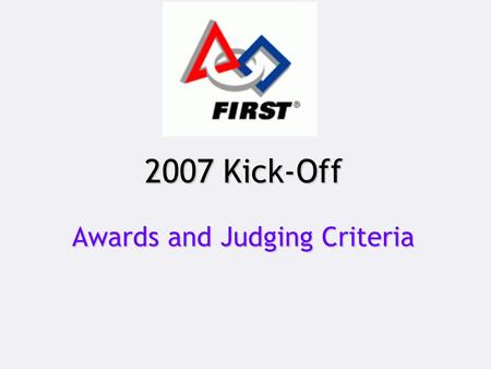 2007 Kick-Off Awards and Judging Criteria. “To create a world where science and technology are celebrated...where young people dream of becoming science.