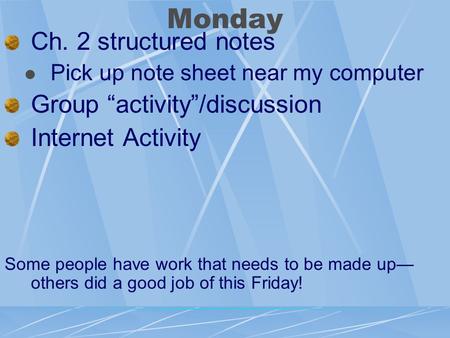 Monday Ch. 2 structured notes Pick up note sheet near my computer Group “activity”/discussion Internet Activity Some people have work that needs to be.