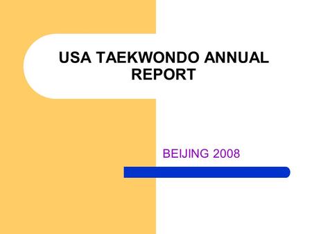 USA TAEKWONDO ANNUAL REPORT BEIJING 2008. THE USAT MISSION: Sustained Competitive Excellence Sustained Competitive Excellence – 4 Olympic places qualified.