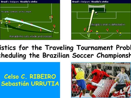 December 2003 Traveling tournament problem1/88 Heuristics for the Traveling Tournament Problem: Scheduling the Brazilian Soccer Championship Celso C. RIBEIRO.