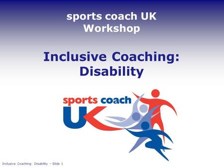 Sports coach UK Workshop Inclusive Coaching: Disability Inclusive Coaching: Disability  Slide 1.