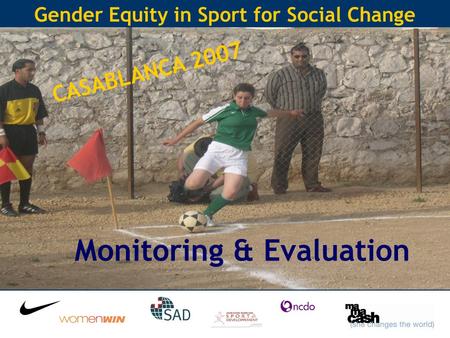 Gender Equity in Sport for Social Change Monitoring & Evaluation CASABLANCA 2007.