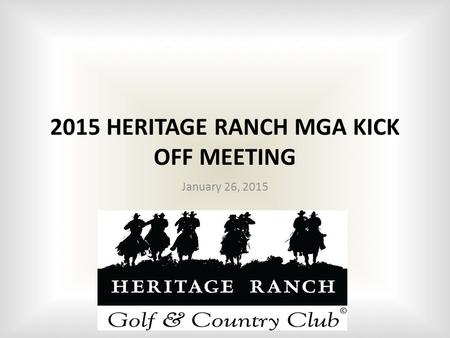 2015 HERITAGE RANCH MGA KICK OFF MEETING January 26, 2015.