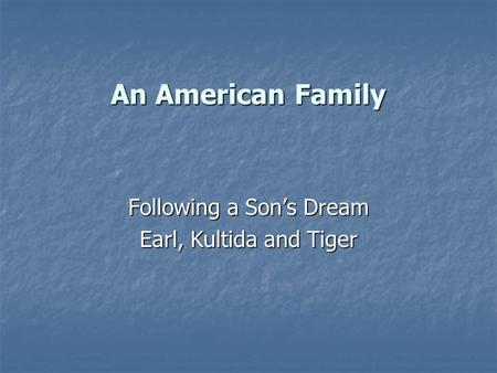 An American Family Following a Son’s Dream Earl, Kultida and Tiger.