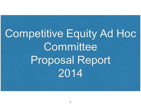 Competitive Equity Ad Hoc Committee Proposal Report 2014 Competitive Equity Ad Hoc Committee Proposal Report 2014 1.