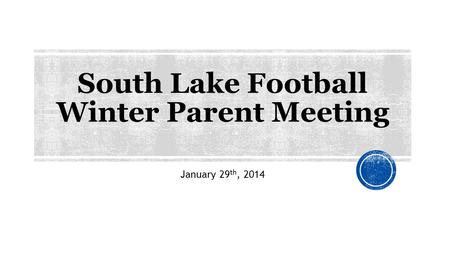 South Lake Football Winter Parent Meeting January 29 th, 2014.
