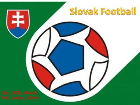 Ján,,BOB,,MAcúš Erik,,kocko,,KOcúr. Slovak Football Association Slovak Football Association (SFA) was founded in 1938. It is the largest organization.