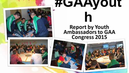 #GAAyout h Report by Youth Ambassadors to GAA Congress 2015.