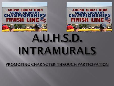 A.U.H.S.D. INTRAMURALS PROMOTING CHARACTER THROUGH PARTICIPATION.