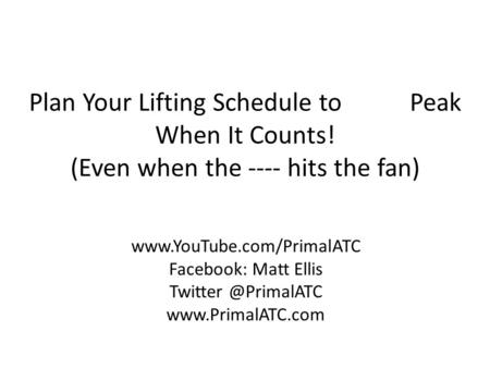 Plan Your Lifting Schedule to Peak When It Counts! (Even when the ---- hits the fan)  Facebook: Matt Ellis