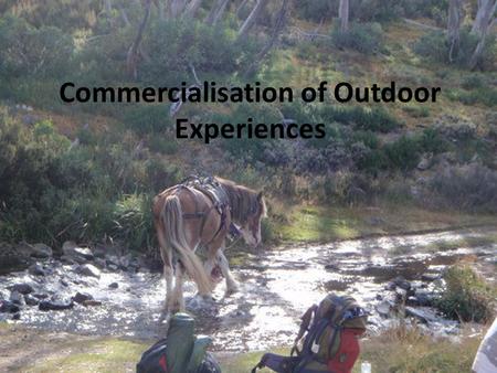 Commercialisation of Outdoor Experiences. What is it? Commercialisation is a term generally used to refer to the exploitation of a resource for money.